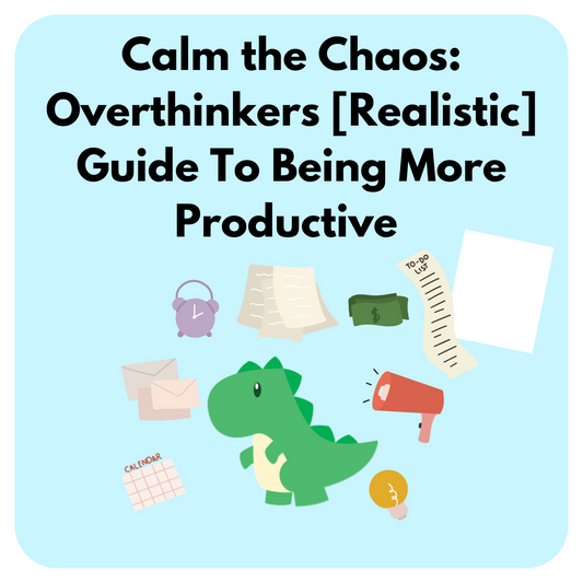 Calm the Chaos: Overthinkers [Realistic] Guide To Being More Productive